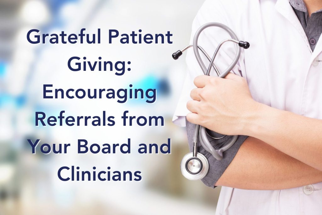 Grateful Patient Giving: Encouraging Referrals from Your Board and Clinicians